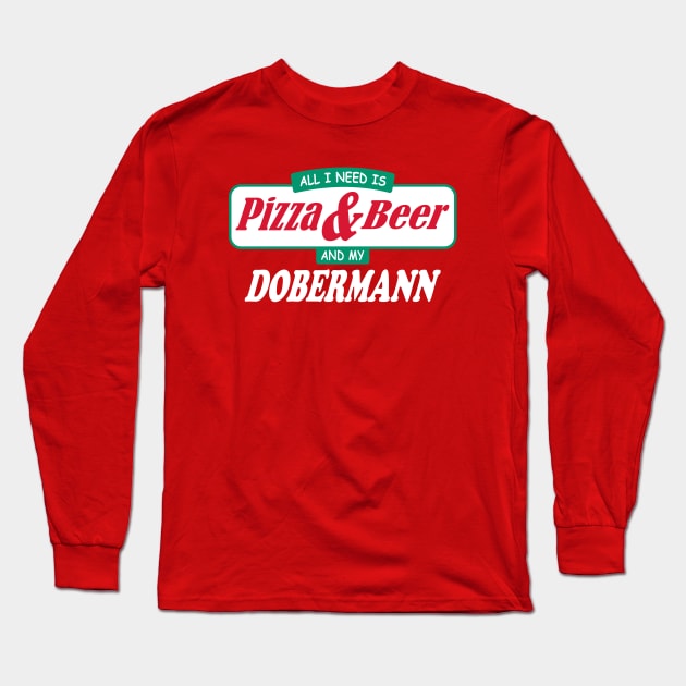 All I Need Is Pizza & Beer And My Dobermann Long Sleeve T-Shirt by TCP